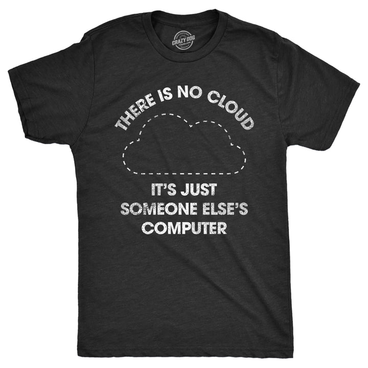 Mens There Is No Cloud Its Just Someone Elses Computer T Shirt Funny Nerdy Internet Joke Tee For Guys Image 1