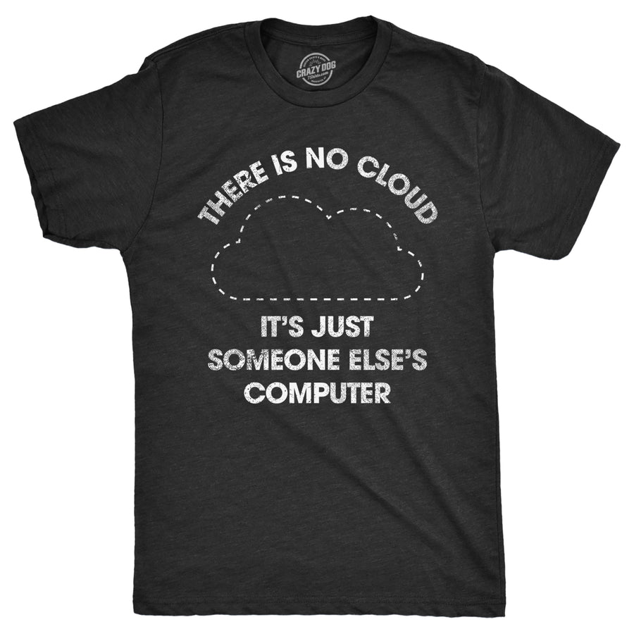 Mens There Is No Cloud Its Just Someone Elses Computer T Shirt Funny Nerdy Internet Joke Tee For Guys Image 1