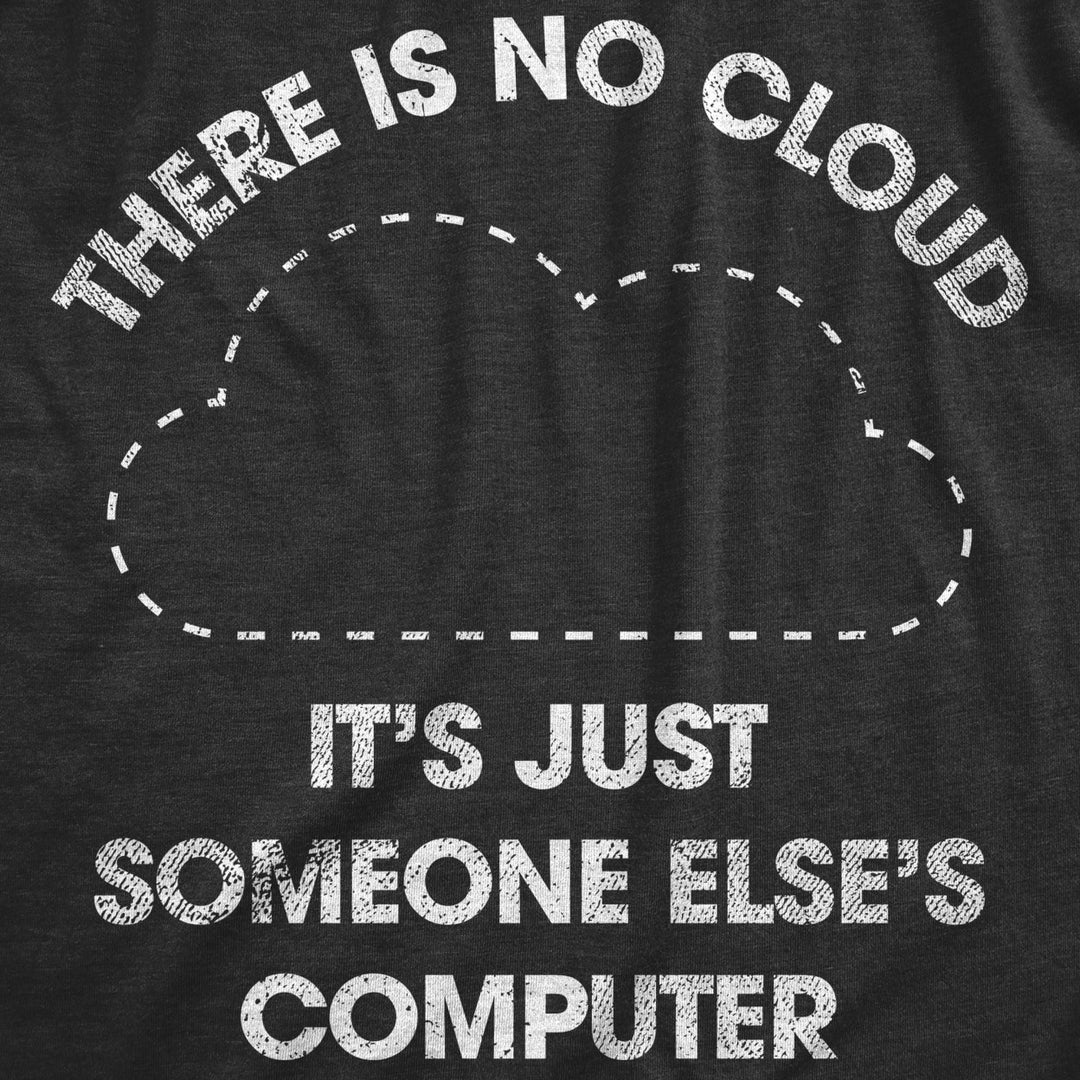 Mens There Is No Cloud Its Just Someone Elses Computer T Shirt Funny Nerdy Internet Joke Tee For Guys Image 2