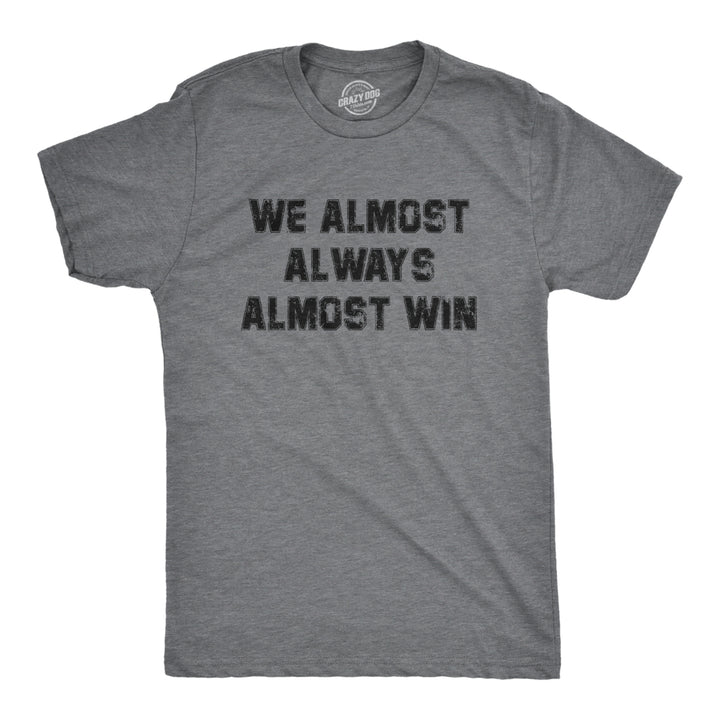 Mens We Almost Always Almost Win T Shirt Funny Sport Loser Joke Tee For Guys Image 1