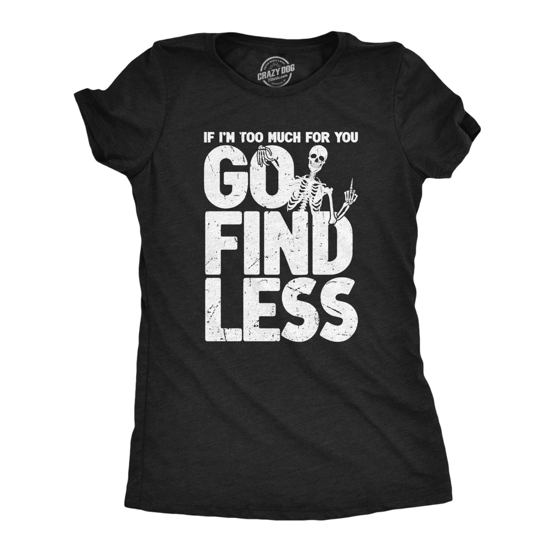 Womens If Im Too Much For You Go Find Less T Shirt Funny Overwhelmed Joke Tee For Ladies Image 1