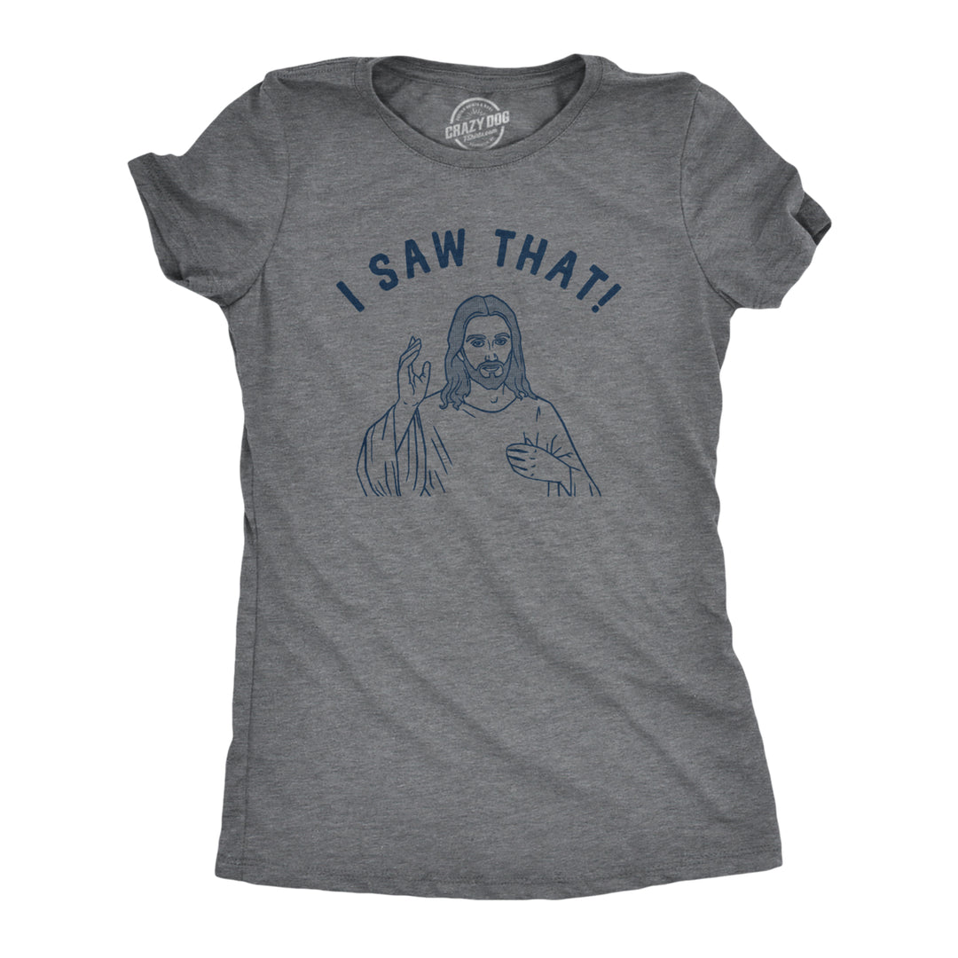 Womens I Saw That T Shirt Funny Jesus All Seeing Christ Joke Tee For Ladies Image 1