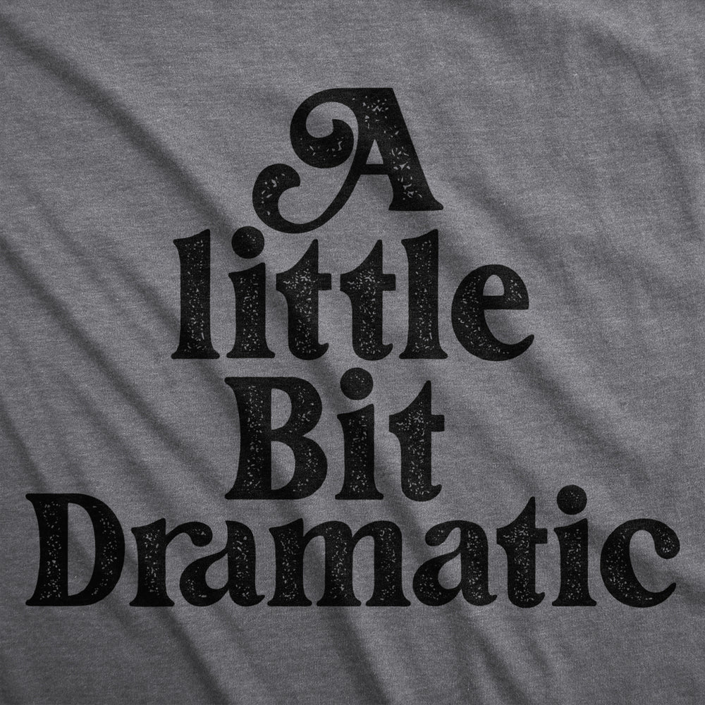 Womens A Little Bit Dramatic T Shirt Funny Emotional Over The Top Joke Tee For Ladies Image 2