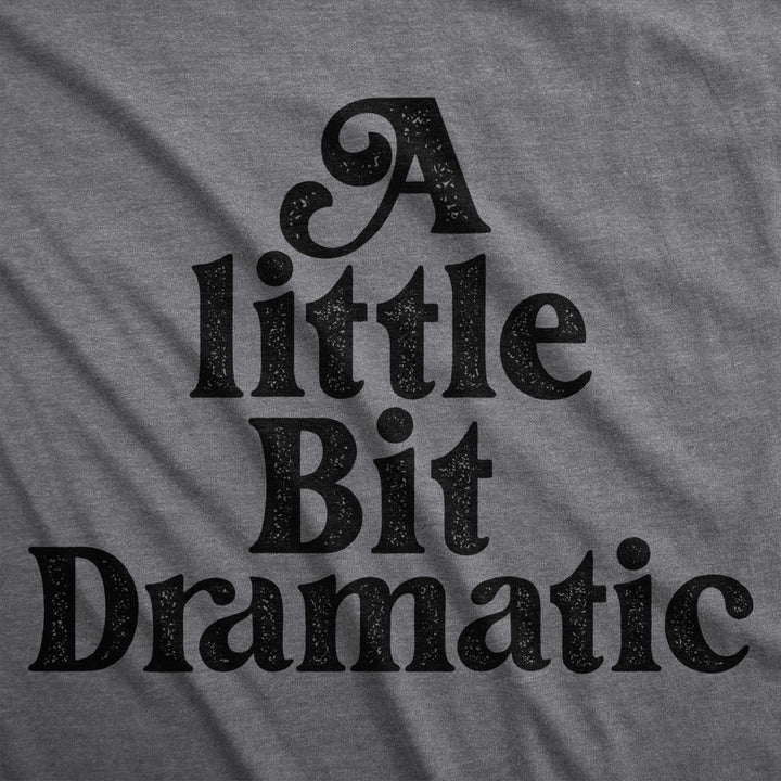 Womens A Little Bit Dramatic T Shirt Funny Emotional Over The Top Joke Tee For Ladies Image 2