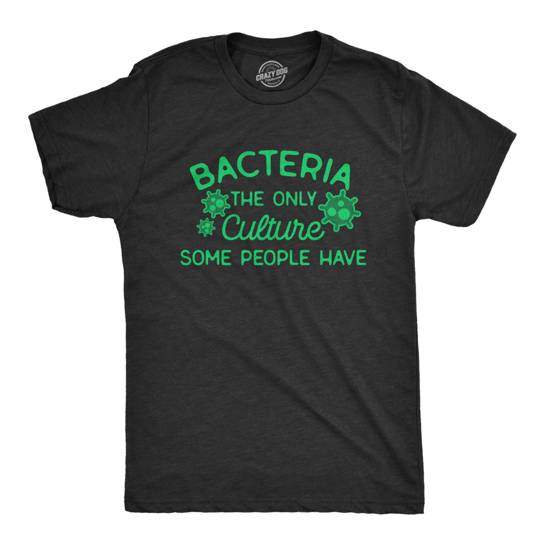 Mens Bacteria The Only Culture Some People Have T Shirt Funny Biochemistry Joke Tee For Guys Image 1