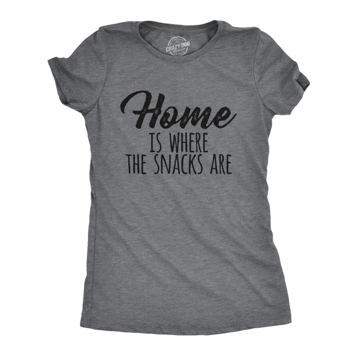 Womens Home Is Where The Snacks Are T Shirt Funny Yummy Snacking Lovers Tee For Ladies Image 1