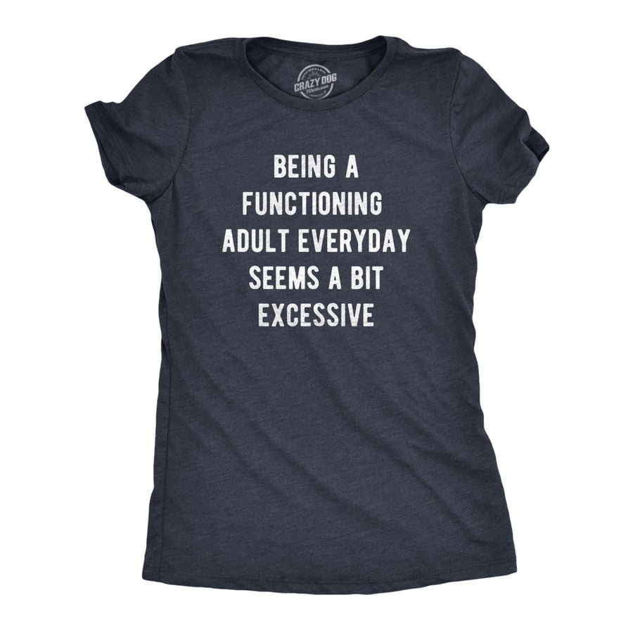 Womens Being A Functioning Adult Everyday Seems A Bit Excessive T Shirt Funny Adulthood Joke Tee For Ladies Image 1