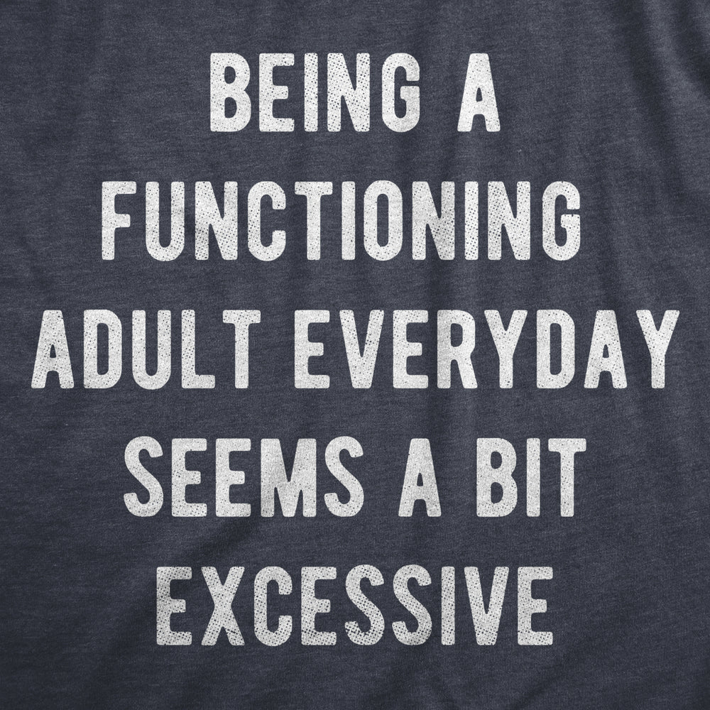 Womens Being A Functioning Adult Everyday Seems A Bit Excessive T Shirt Funny Adulthood Joke Tee For Ladies Image 2