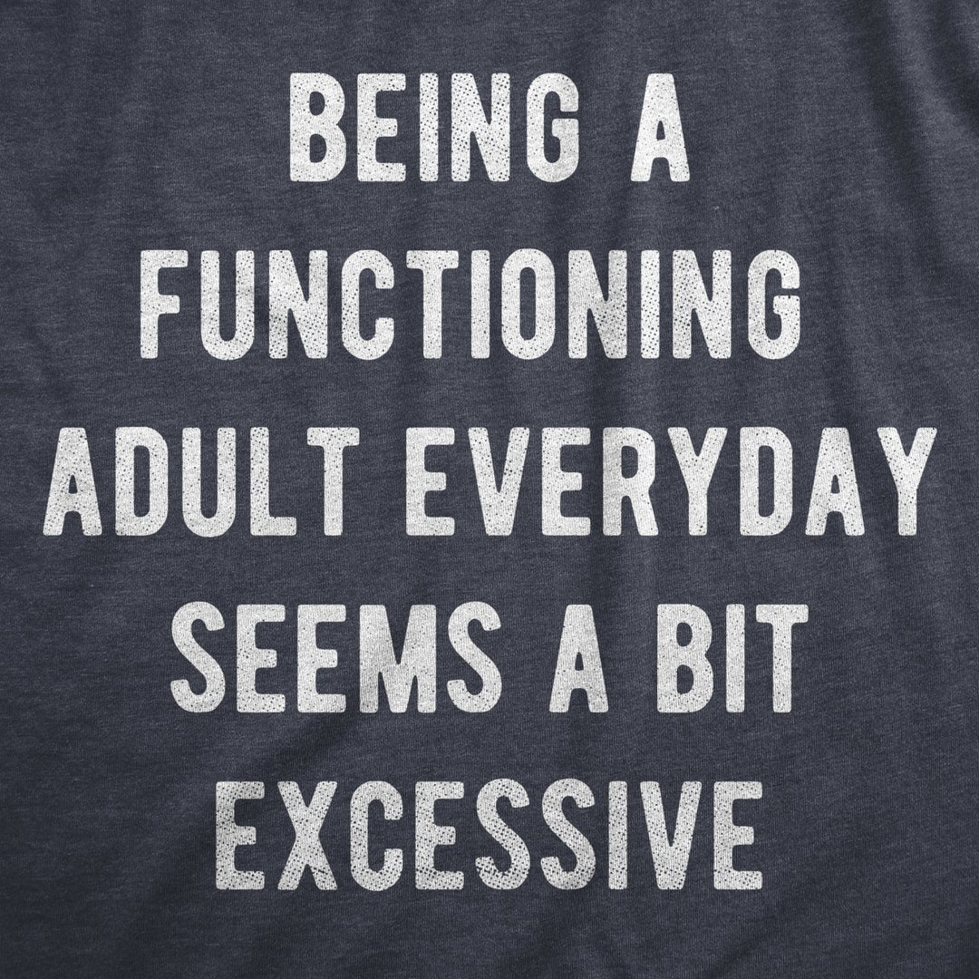 Womens Being A Functioning Adult Everyday Seems A Bit Excessive T Shirt Funny Adulthood Joke Tee For Ladies Image 2