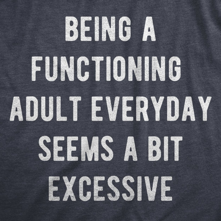 Womens Being A Functioning Adult Everyday Seems A Bit Excessive T Shirt Funny Adulthood Joke Tee For Ladies Image 2