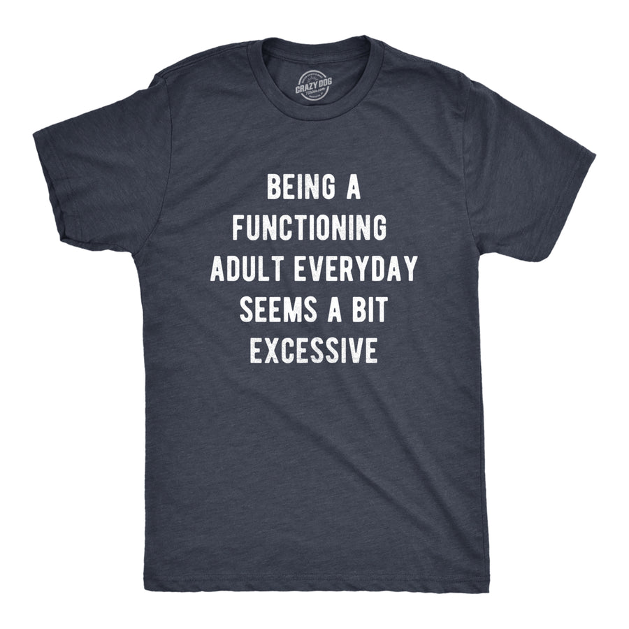 Mens Being A Functioning Adult Everyday Seems A Bit Excessive Funny T Shirt Image 1