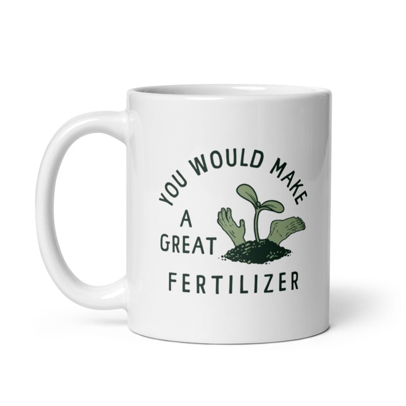 You Would Make A Great Fertilizer Mug Funny Murderer Gardening Joke Cup-11oz Image 1