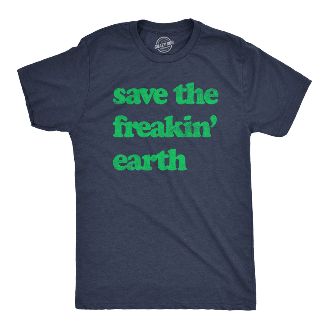 Mens Save The Freakin Earth T Shirt Awesome Mother Nature Earth Day Lovers Tee For Guys Image 1