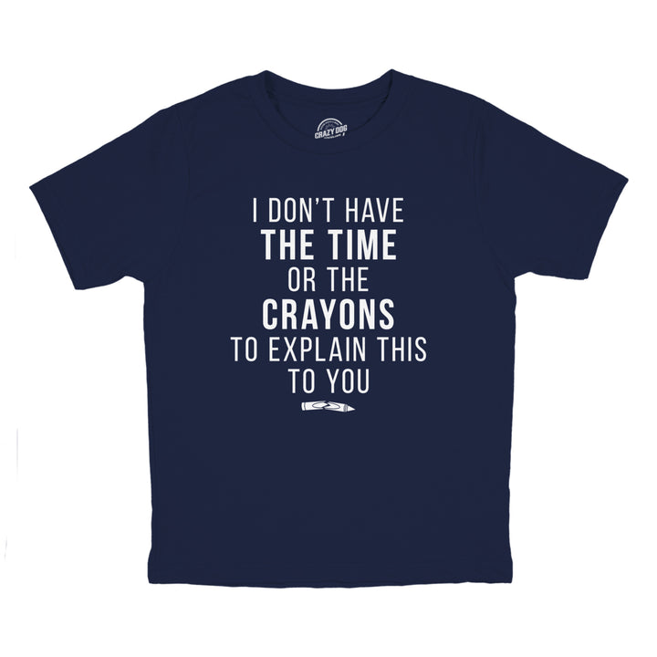 Youth I Dont Have The Time Or The Crayons To Explain This To You T Shirt Funny Joke Tee For Kids Image 1