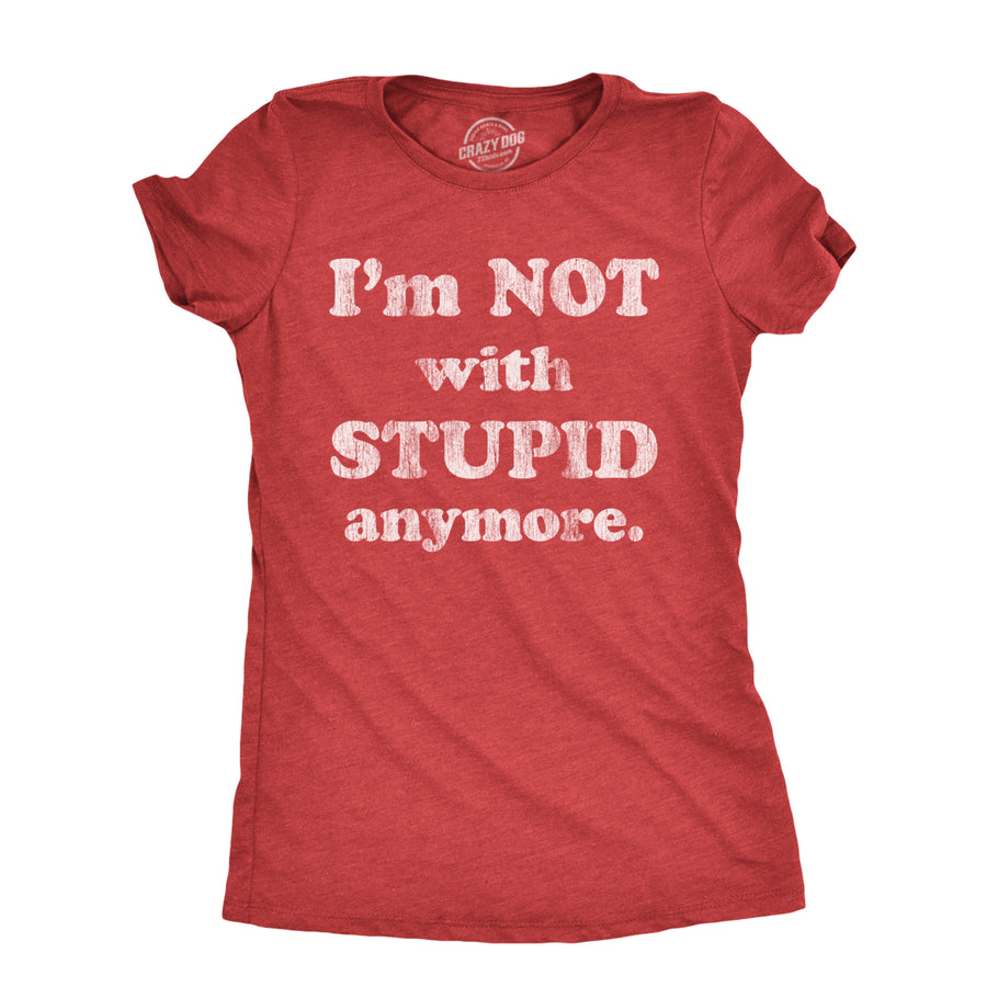 Womens Im Not With Stupid Anymore T Shirt Funny Dumb Ex Partner Joke Tee For Ladies Image 1