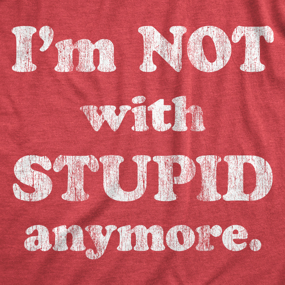 Womens Im Not With Stupid Anymore T Shirt Funny Dumb Ex Partner Joke Tee For Ladies Image 2