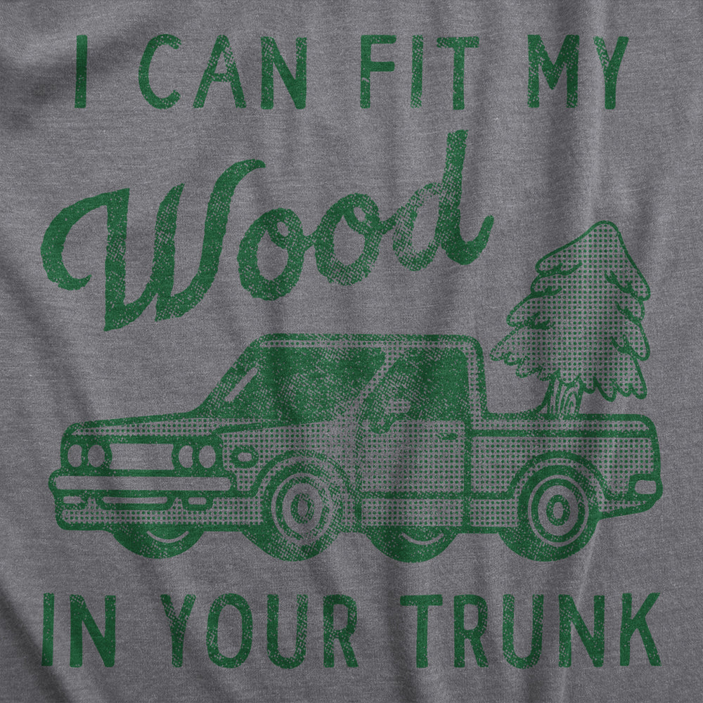 Mens I Can Fit My Wood In Your Trunk T Shirt Funny Innapropriate Sex Joke Tee For Guys Image 2