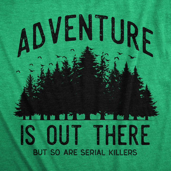 Mens Adventure Is Out There But So Are Serial Killers T Shirt Funny Outdoor Nature Murderer Joke Tee For Guys Image 2