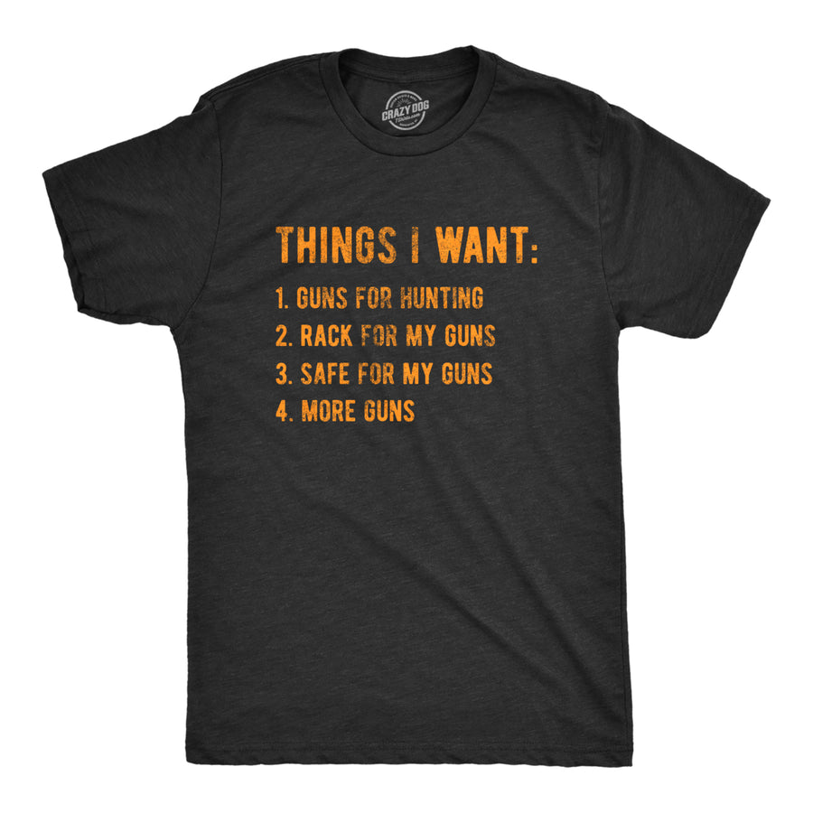 Mens Things I Want Guns T Shirt Funny Hunting Wish List Joke Tee For Guys Image 1