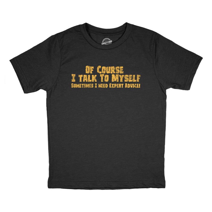 Youth Of Course I Talk to Myself Sometimes I Need Expert Advice T Shirt Funny Joke Tee For Kids Image 1
