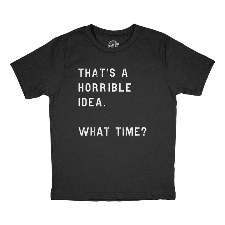 Youth Thats A Horrible Idea What Time T Shirt Funny Mischief Trouble Maker Joke Tee For Kids Image 1