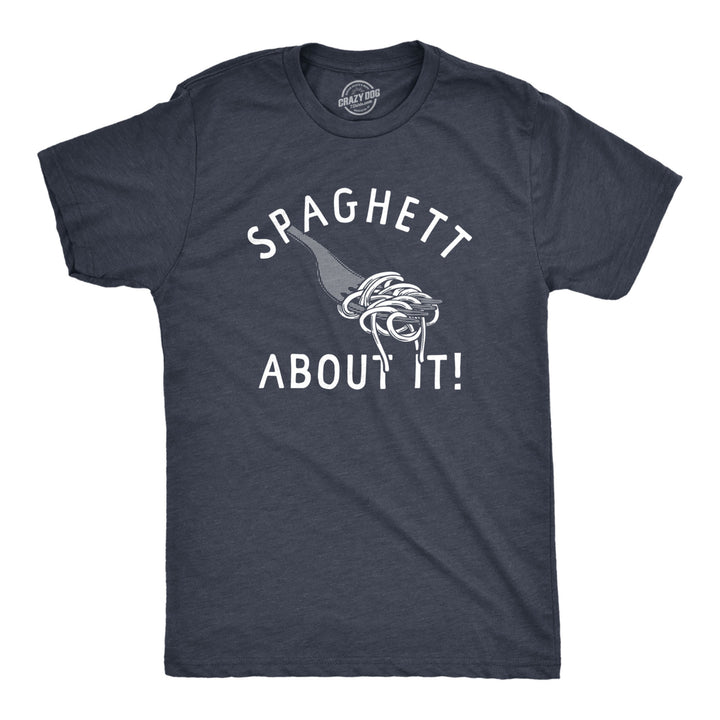 Mens Spaghett About It T Shirt Funny Italian Pasta Lovers Joke Tee For Guys Image 1