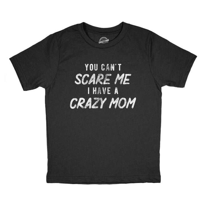 Youth You Cant Scare Me I Have A Crazy Mom T Shirt Funny Insane Mother Joke Tee For Kids Image 1