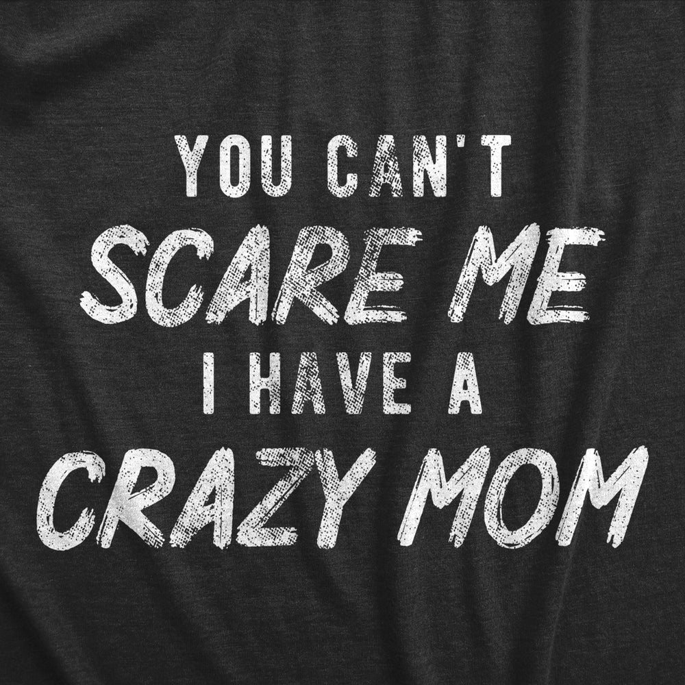 Youth You Cant Scare Me I Have A Crazy Mom T Shirt Funny Insane Mother Joke Tee For Kids Image 2