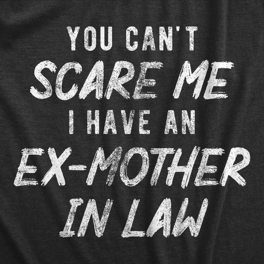 Mens You Cant Scare Me I Have An Ex Mother In Law T Shirt Funny Former Step Mom Joke Tee For Guys Image 2