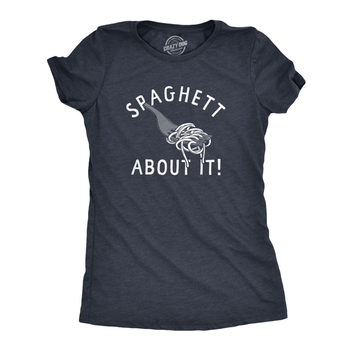 Womens Spaghett About It T Shirt Funny Italian Pasta Lovers Joke Tee For Ladies Image 1