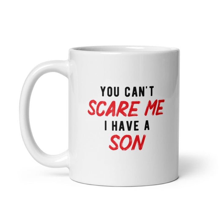 You Cant Scare Me I Have A Son Mug Funny Parenting Cup -11oz Image 1