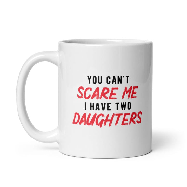 You Cant Scare Me I Have Two Daughters Mug Funny Parenting Cup -11oz Image 1