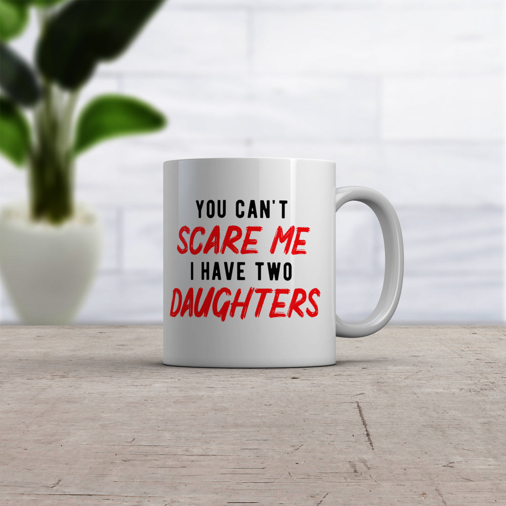 You Cant Scare Me I Have Two Daughters Mug Funny Parenting Cup -11oz Image 2