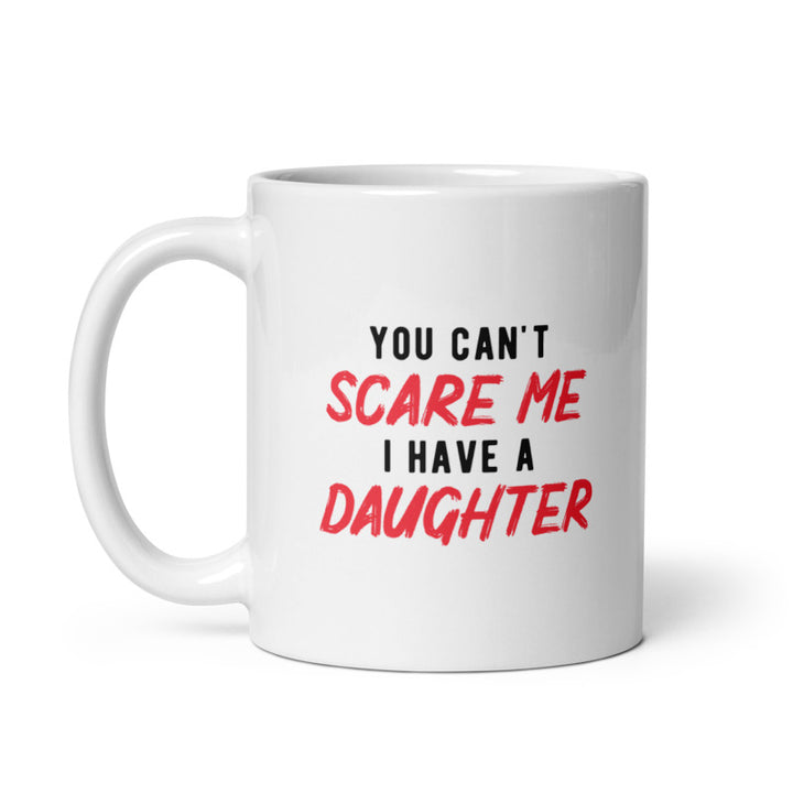 You Cant Scare Me I Have A Daughter Mug Funny Parenting Cup -11oz Image 1