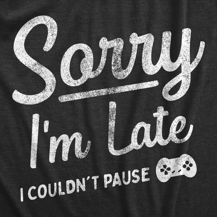 Womens Sorry Im Late I Couldnt Pause T Shirt Funny Tardy Video Gaming Joke Tee For Ladies Image 2