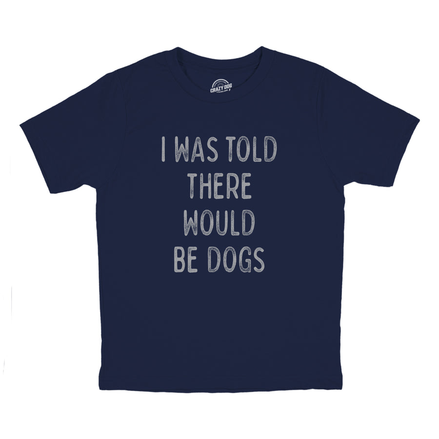 Youth I Was Told There Would Be Dogs T Shirt Funny Pet Puppy Lover Tee For Kids Image 1