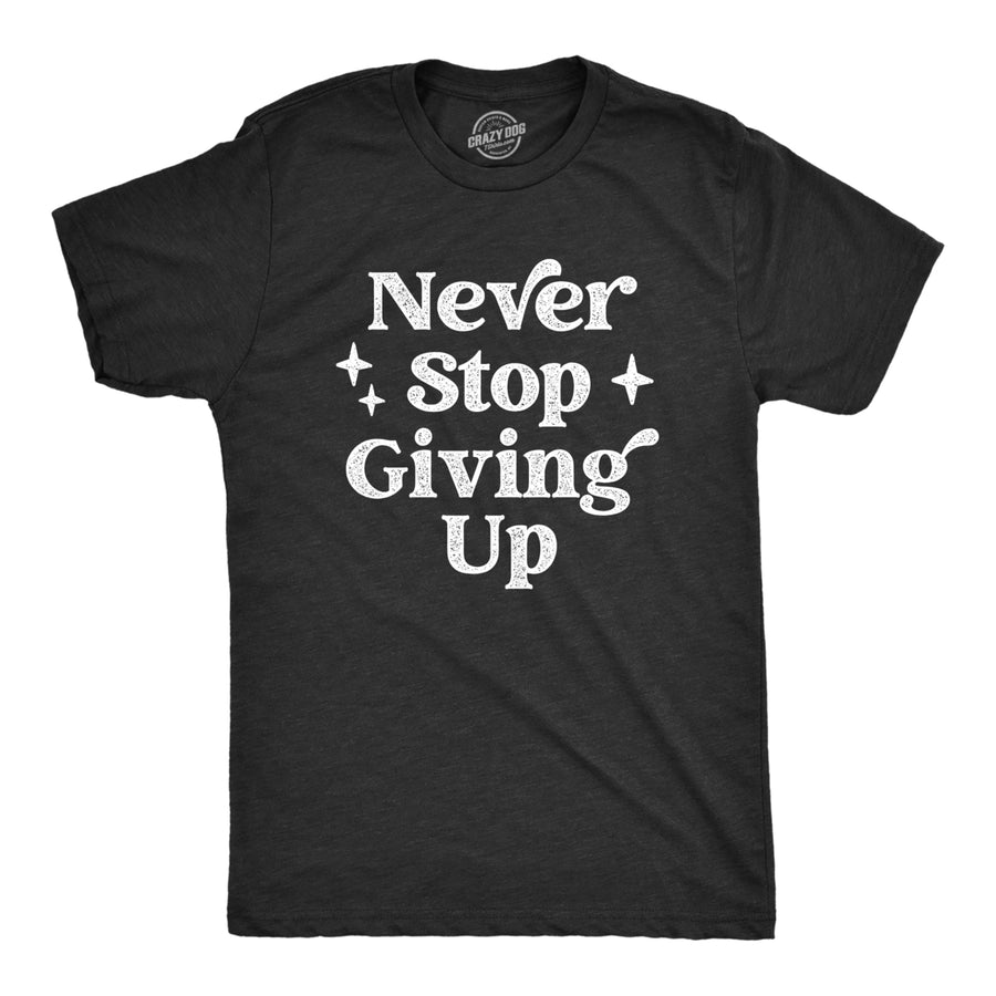 Mens Never Stop Giving Up T Shirt Funny Anti Motivational Joke Tee For Guys Image 1