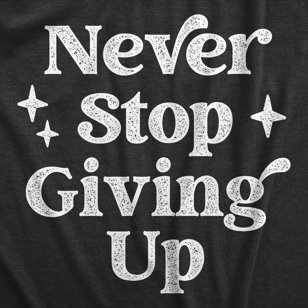 Mens Never Stop Giving Up T Shirt Funny Anti Motivational Joke Tee For Guys Image 2