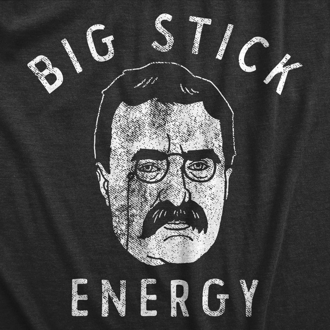 Mens Big Stick Energy T Shirt Funny Theodore Roosevelt Policy Joke Tee For Guys Image 2