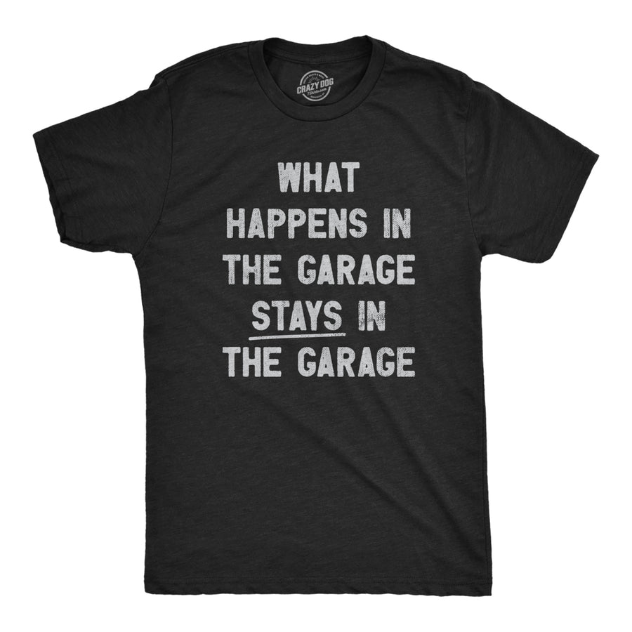 Mens What Happens In The Garage Stays In The Garage T Shirt Funny Car Guy Mechanic Tee For Guys Image 1