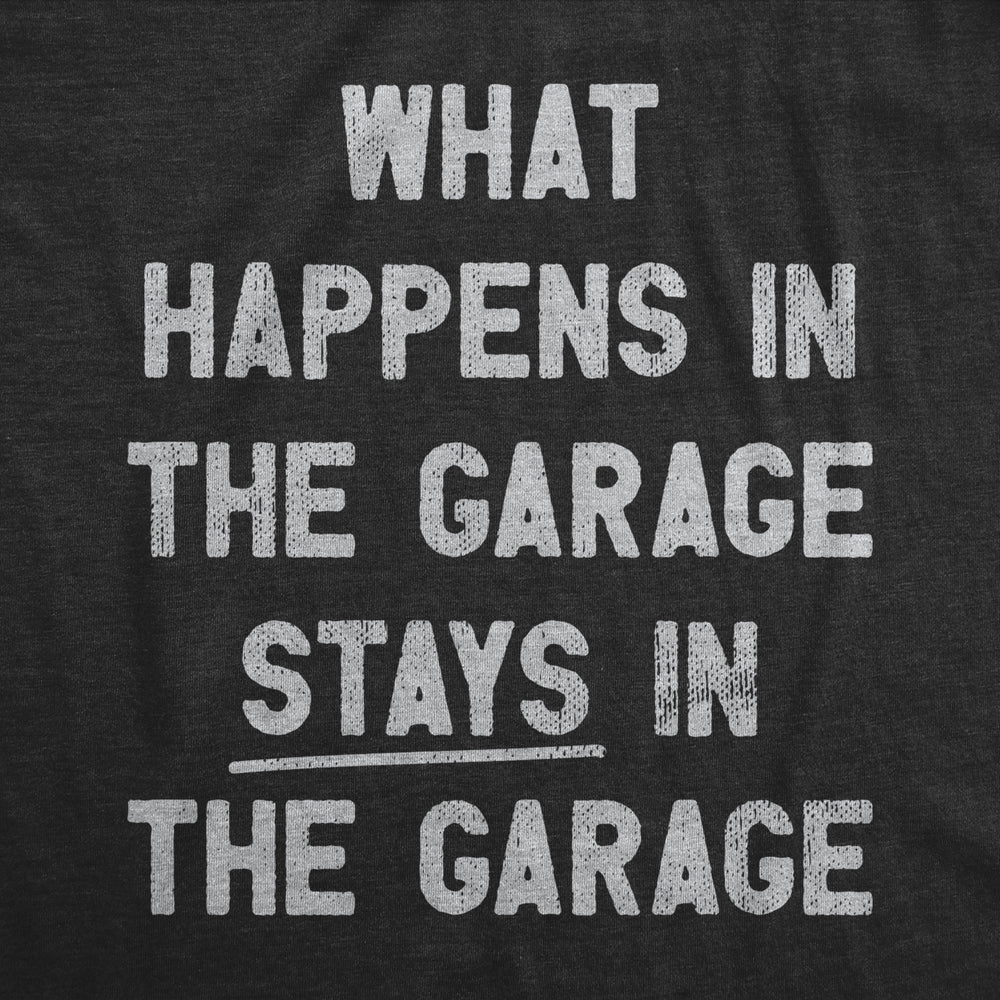 Mens What Happens In The Garage Stays In The Garage T Shirt Funny Car Guy Mechanic Tee For Guys Image 2