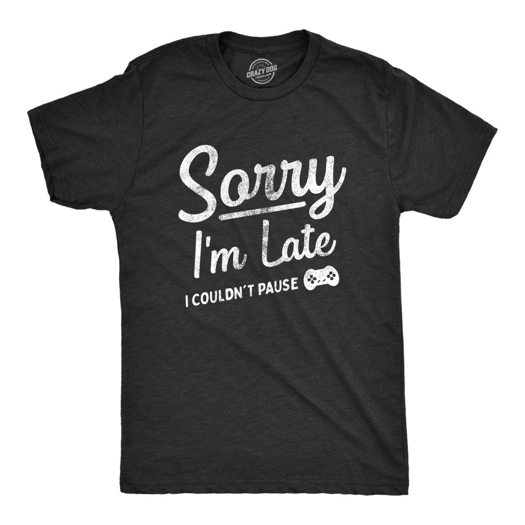 Mens Sorry Im Late I Couldnt Pause T Shirt Funny Tardy Video Gaming Joke Tee For Guys Image 1