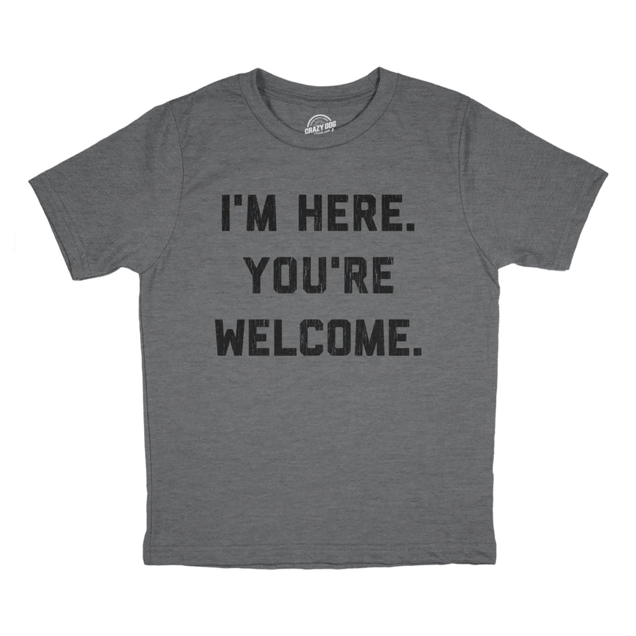 Youth Im Here Youre Welcome T Shirt Funny Ego Joke Tee For Kids Image 1