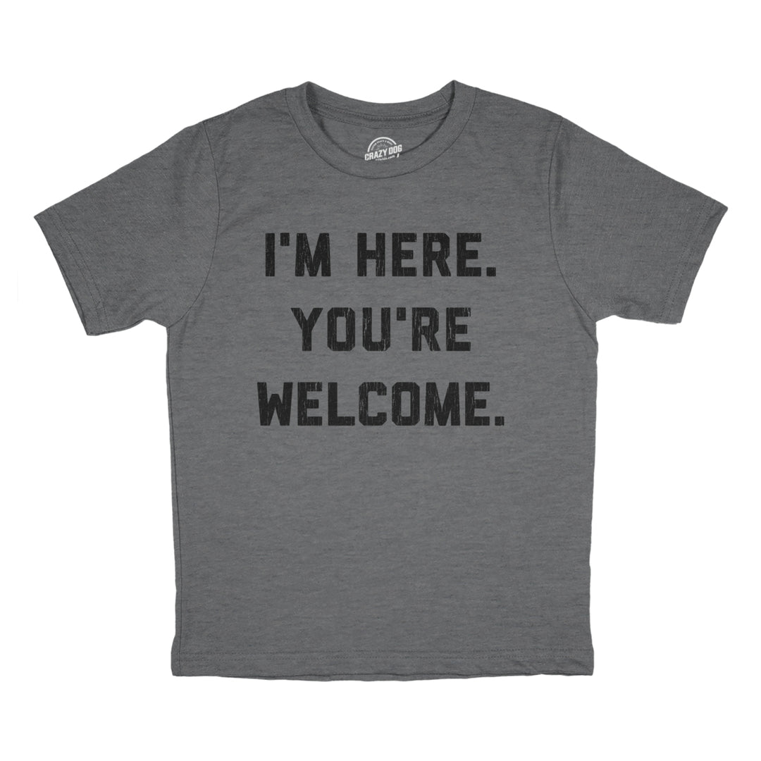 Youth Im Here Youre Welcome T Shirt Funny Ego Joke Tee For Kids Image 1