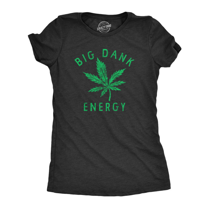 Womens Big Dank Energy T Shirt Funny 420 Pot Smoking Vibes Tee For Ladies Image 1