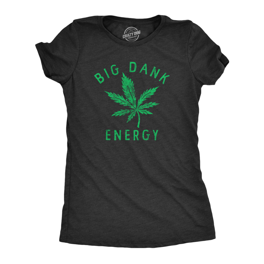 Womens Big Dank Energy T Shirt Funny 420 Pot Smoking Vibes Tee For Ladies Image 1