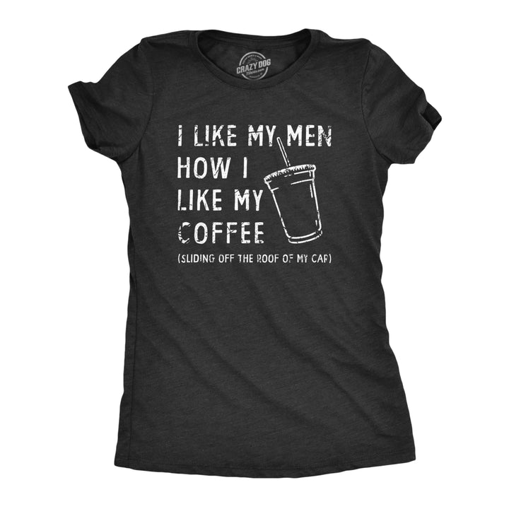 Womens I Like My Men How I Like My Coffee T Shirt Funny Clumsy Caffeine Lovers Joke Tee For Ladies Image 1