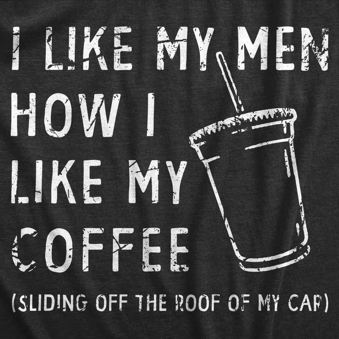 Womens I Like My Men How I Like My Coffee T Shirt Funny Clumsy Caffeine Lovers Joke Tee For Ladies Image 2