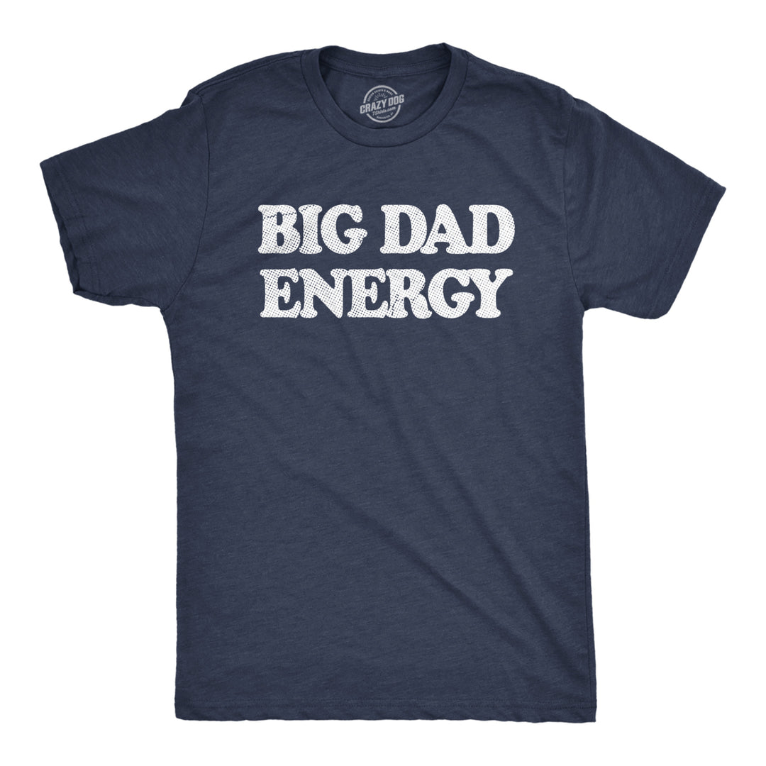 Mens Big Dad Energy T Shirt Funny Fathers Day Papa Vibes Tee For Guys Image 1