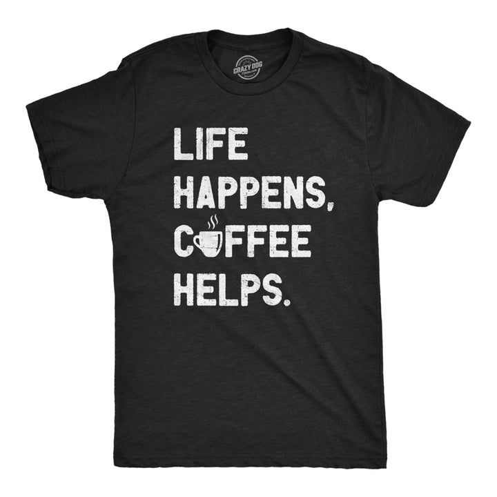 Mens Life Happens Coffee Helps T Shirt Funny Caffeine Cafe Lovers Tee For Guys Image 1